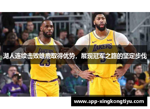 湖人连续击败雄鹿取得优势，展现冠军之路的坚定步伐